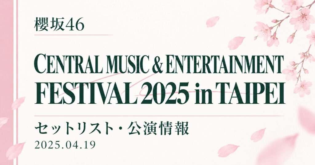 【セトリ】櫻坂46 CENTRAL MUSIC & ENTERTAINMENT FESTIVAL 2025 in TAIPEI｜出演日・公演情報